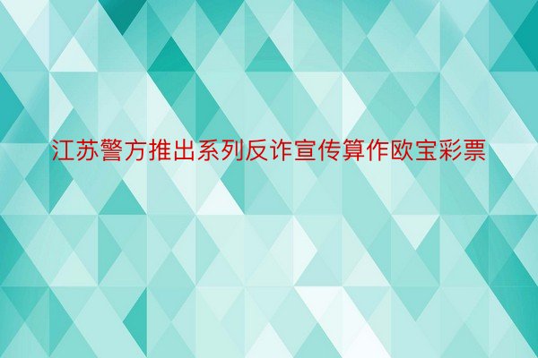 江蘇警方推出系列反詐宣傳算作歐寶彩票